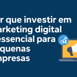 Por que investir em marketing digital é essencial para pequenas empresas