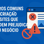 Erros Comuns na Criação de Sites que Podem Prejudicar Seu Negócio