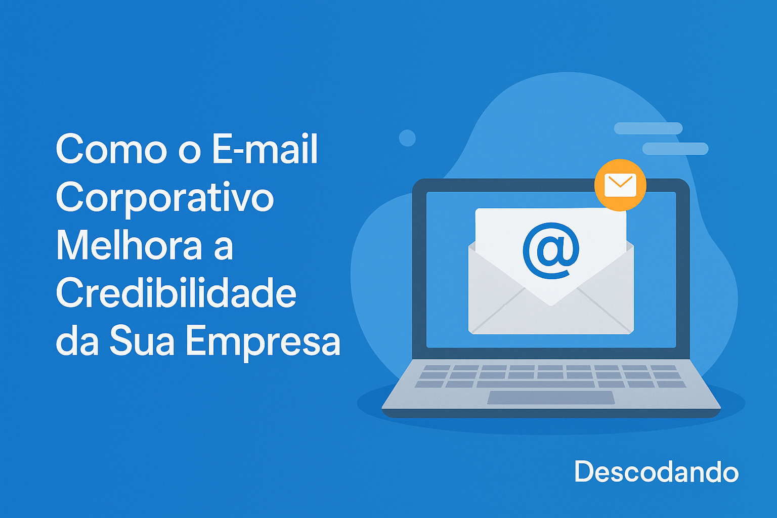 Como o E-mail Corporativo Melhora a Credibilidade da Sua Empresa