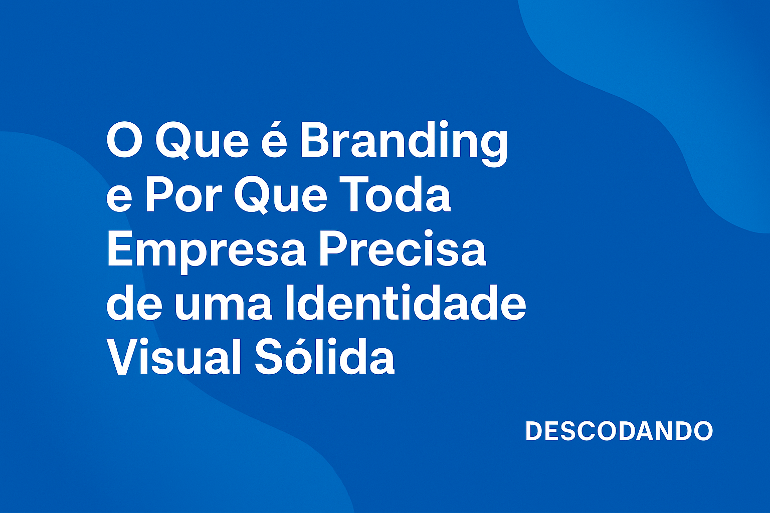 O Que é Branding e Por Que Toda Empresa Precisa de uma Identidade Visual Sólida